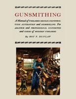 Gunsmithing: A Manual of Firearm Design, Construction, Alteration and Remodeling [Illustrated Edition] 1614272379 Book Cover