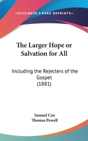 The Larger Hope Or Salvation For All: Including The Rejecters Of The Gospel 1167170865 Book Cover