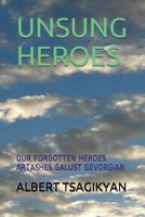 Unsung Heroes : Our Forgotten Heroes. Artashes Galust Gevorgian 1717827527 Book Cover