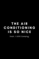 The Air Conditioning Is So Nice. Yea I Love Camping: Funny Glamping Notebook Gift Idea For Glamorous, Luxury, Boutique Camping - 120 Pages (6" x 9") Hilarious Gag Present 1679116606 Book Cover