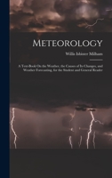 Meteorology: A Text-Book On the Weather, the Causes of Its Changes, and Weather Forecasting, for the Student and General Reader 1015622151 Book Cover