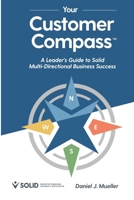 Your Customer Compass: A Leader’s Guide to Solid Multi-Directional Business Success 1735234028 Book Cover