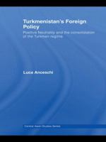 Turkmenistan's Foreign Policy: Positive Neutrality and the Consolidation of the Turkmen Regime (Central Asia Research Forum) 1138993913 Book Cover