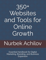 350+ Websites and Tools for Online Growth: Essential Handbook for Digital Marketing, Branding, and Business Expansion (Digital Transformation and Marketing) B0H3Z17LKM Book Cover