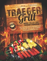 Traeger Grill Wood Pellet Grill Smoker Cookbook: Grill Like a Pro. Master Your Wood Pellet, Grill with the Last Tips and Techniques for Your Best Barbecue Ever B08PJPQH1G Book Cover