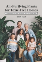 Air-Purifying Plants for Toxic-Free Homes: A Complete Guide to Cleaner Air, Healthier Living and Greener Spaces B0F145TKQ7 Book Cover