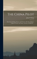 The China Pilot: The Coast of China, Korea, and Tartary; The Sea of Japan, Gulfs of Tartary and Amur, and Sea of Okhotsk ... 1019196343 Book Cover