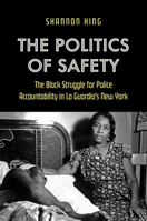 The Politics of Safety: The Black Struggle for Police Accountability in La Guardia's New York 1469676168 Book Cover