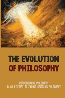 The Evolution Of Philosophy: Consciousness Philosophy & An Attempt To Explain Spinoza's Philosophy: Importance Of Consciousness B095QGP4BF Book Cover