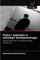 Etyka i estetyka w ontologii Dostojewskiego: Rekonstrukcja historii i historiografii ontologii nieklasycznej 6203487945 Book Cover
