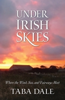 Under Irish Skies : Where the Wind, Sea, and Fairways Meet 0985519363 Book Cover