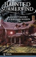 Haunted Summerwind: A Ghostly History of a Wisconsin Mansion 1626194378 Book Cover