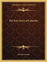The True Story of Lafayette, Called the Friend of America 1938772075 Book Cover