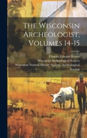 The Wisconsin Archeologist, Volumes 14-15 1021771643 Book Cover