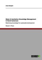 Water & Sanitation Knowledge Management in Rural Cameroon: Mobilising knowledge for sustainable development 3656177708 Book Cover