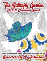 The Butterfly Garden Adult Coloring Book: Color a Collection of Beautiful Butterflies, Luscious Flowers, Ornate Designs, and More. 1981234691 Book Cover