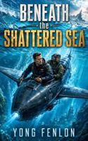 BENEATH the SHATTERED SEA: Yong Fenlon B0HG6Q4KBD Book Cover