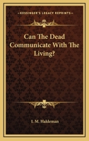 Can the Dead Communicate With the Living 1017910979 Book Cover