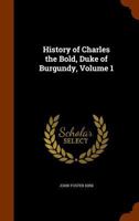 History of Charles the Bold, duke of Burgundy. By John Foster Kirk. 9389169658 Book Cover