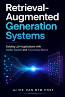 Retrieval-Augmented Generation Systems: Building LLM Applications with Vector Search and Knowledge Bases B0GZHJCTLX Book Cover
