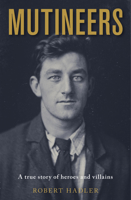 Mutineers: A True Story of Heroes and Villains 1925927571 Book Cover
