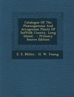 Catalogue of the Phaenogamous and Acrogenous Plants of Suffolk County, Long Island... 1294485830 Book Cover