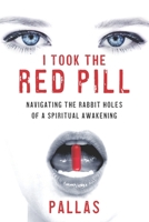 I Took the Red Pill: Navigating the Rabbit Holes of a Spriitual Awakening 0578312514 Book Cover