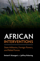 African Interventions: State Militaries, Foreign Powers, and Rebel Forces 1108444946 Book Cover