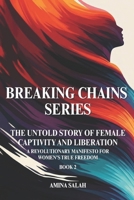 BREAKING CHAINS SERIES The Untold Story of Female Captivity and Liberation: A Revolutionary Manifesto for Women's True Freedom BOOK 2 B0FGXYP1DH Book Cover