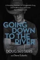 Going Down to the River: A Homeless Musician, an Unforgettable Song, and the Miraculous Encounter that Changed a Life 0718095677 Book Cover