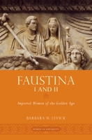 Faustina I and II: Imperial Women of the Golden Age (Women in Antiquity) 0195379411 Book Cover