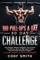 100 Pull-Ups a Day 30 Day Challenge: Gain Muscle, Massive Strength, and Increase Your Pull up, Chin up Rep Count Using This One Killer Exercise Program | at Home Workouts | No Gym Required 1952381061 Book Cover