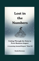 Lost in the Numbers: Cutting Through the Noise to Prove Business Impact - A Learning Annual Report "How-To" B0G6R5H49S Book Cover