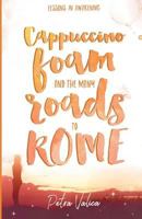 Cappuccino Foam and the Many Roads to Rome: Lessons in Awakening 153751752X Book Cover