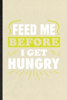 Feed Me Before I Get Hungry: Funny Grill Bakery Cook Chef Lined Notebook/ Blank Journal For Asian Italian Seafood, Inspirational Saying Unique Special Birthday Gift Idea Personal 6x9 110 Pages 1709972866 Book Cover