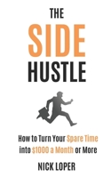 The Side Hustle: How to Turn Your Spare Time into $1000 a Month or More 1095579045 Book Cover