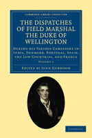 The Dispatches of Field Marshal the Duke of Wellington, K.G.: During His Various Campaigns in India, Denmark, Portugal, Spain, the Low Countries, and France, Volume 1 114852732X Book Cover