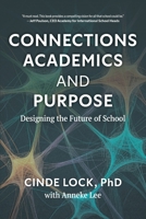 Connections, Academics, and Purpose: Designing the Future of School 1038347602 Book Cover