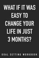 What If It Was Easy To Change Your Life In Just 3 Months? Goal Setting Workbook: Take the Challenge! Write your Goals Daily for 3 months and Achieve Your Dreams Life! 1687290687 Book Cover