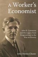 A Worker's Economist: John R. Commons and His Legacy from Progressivism to the War on Poverty 1032096608 Book Cover