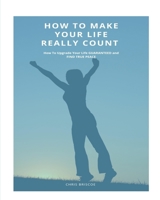 How To Make Your Life Really Count. 1006920765 Book Cover