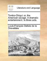 Tombo-Chiqui: Or, the American Savage. a Dramatic Entertainment. in Three Acts. 1140970704 Book Cover