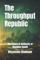 The Throughput Republic: The Future of Authority at Machine Speed B0GL64LTHR Book Cover