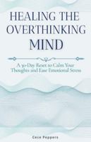 Healing the Overthinking Mind: A 30-Day Reset to Calm Your Thoughts and Ease Emotional Stress B0G4RLJWX3 Book Cover