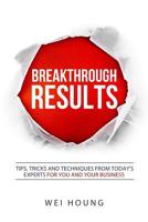 Breakthrough Results!: Tips, Tricks and Techniques from Today's Experts for You and Your Business 0692638628 Book Cover