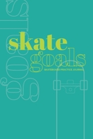 Skate Goals: Skateboard Practice Journal: Set Goals and Track Progress on Skateboarding Skills and Tricks (Aqua Blue Cover) 1702627934 Book Cover