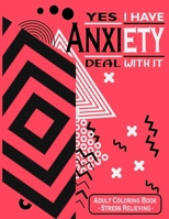 Yes I Have Anxiety Deal With It: Anti-stress Adult Coloring Book B093CKNL8S Book Cover