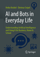 AI and Bots in Everyday Life: Understanding Artificial Intelligence and Using It for Business, Home & School 3658511435 Book Cover