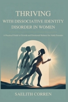 THRIVING WITH DISSOCIATIVE IDENTITY DISORDER IN WOMEN: A Practical Guide to Growth and Emotional Balance for Adult Females B0GMXNBGV8 Book Cover