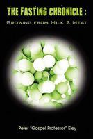 The Fasting Chronicle: Growing from Milk 2 Meat 0982653409 Book Cover